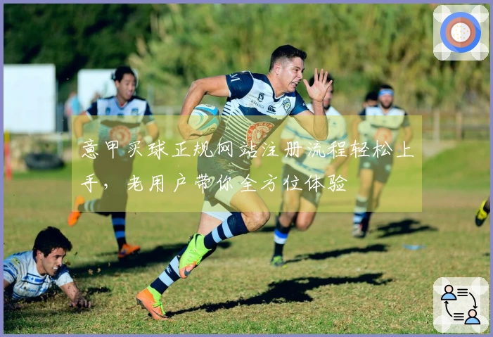 意甲买球正规网站注册流程轻松上手，老用户带你全方位体验