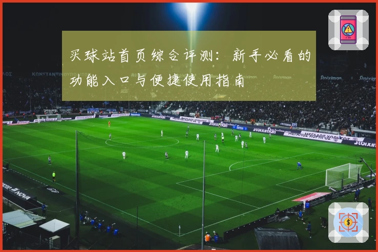买球站首页综合评测：新手必看的功能入口与便捷使用指南